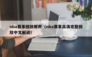 nba赛事回放原声（nba赛事高清完整回放中文解说）