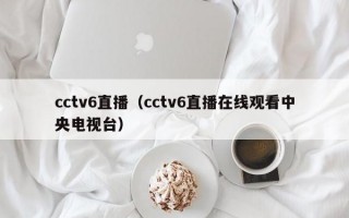 cctv6直播（cctv6直播在线观看中央电视台）