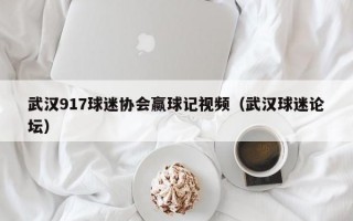 武汉917球迷协会赢球记视频（武汉球迷论坛）