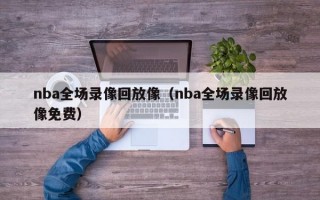 nba全场录像回放像（nba全场录像回放像免费）