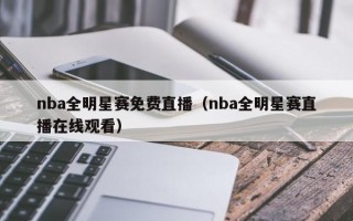 nba全明星赛免费直播（nba全明星赛直播在线观看）