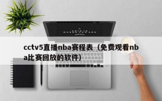 cctv5直播nba赛程表（免费观看nba比赛回放的软件）