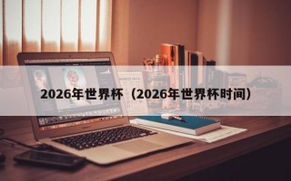 2026年世界杯（2026年世界杯时间）