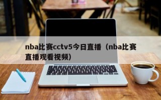 nba比赛cctv5今日直播（nba比赛直播观看视频）