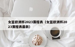 女篮欧洲杯2023赛程表（女篮欧洲杯2023赛程表最新）