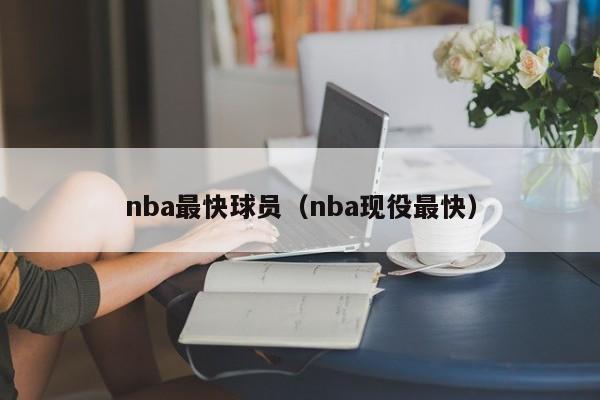 nba最快球员（nba现役最快）