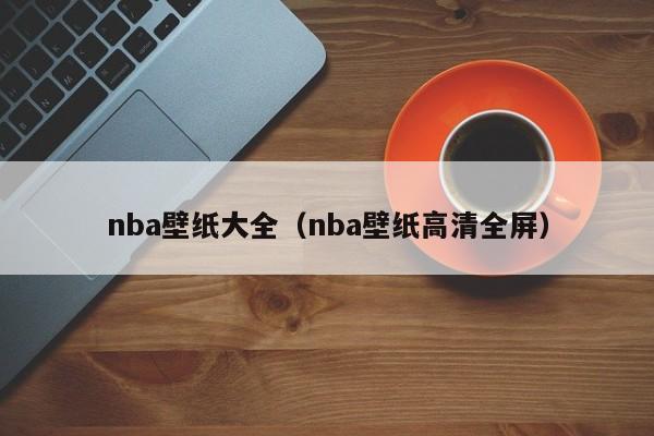 nba壁纸大全（nba壁纸高清全屏）