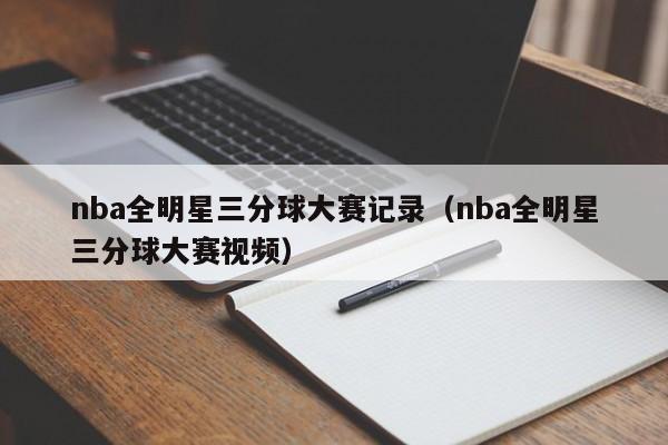 nba全明星三分球大赛记录（nba全明星三分球大赛视频）