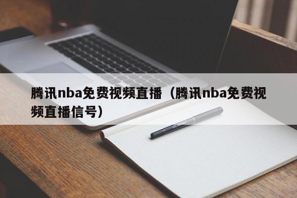 腾讯nba免费视频直播（腾讯nba免费视频直播信号）