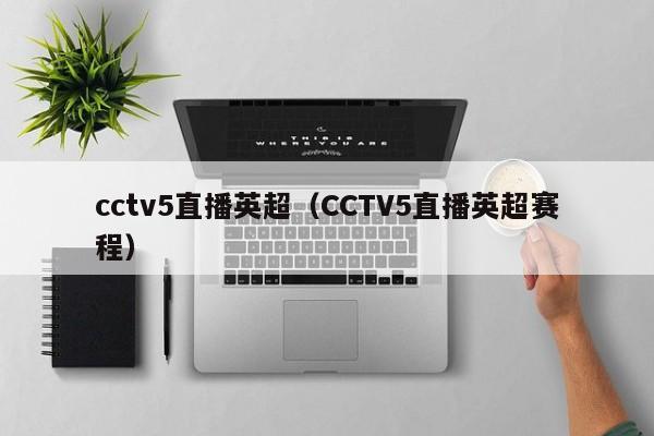 cctv5直播英超（CCTV5直播英超赛程）